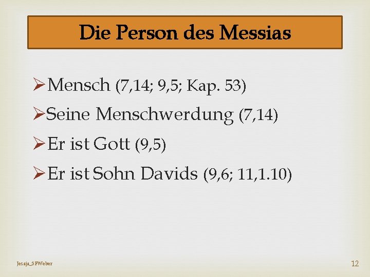 Die Person des Messias ØMensch (7, 14; 9, 5; Kap. 53) ØSeine Menschwerdung (7,