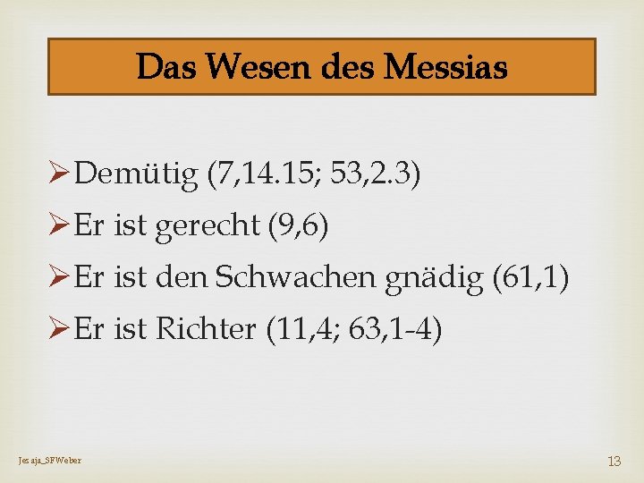 Das Wesen des Messias ØDemütig (7, 14. 15; 53, 2. 3) ØEr ist gerecht