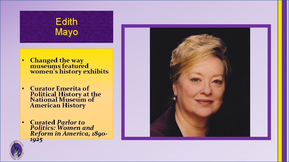 Edith Mayo • Changed the way museums featured women’s history exhibits • Curator Emerita
