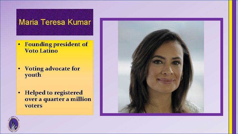 Maria Teresa Kumar • Founding president of Voto Latino • Voting advocate for youth