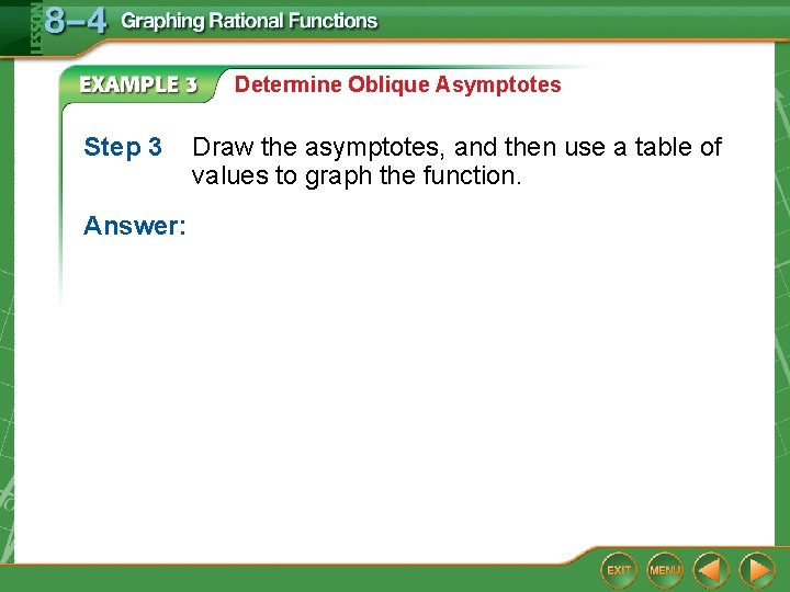 Determine Oblique Asymptotes Step 3 Answer: Draw the asymptotes, and then use a table