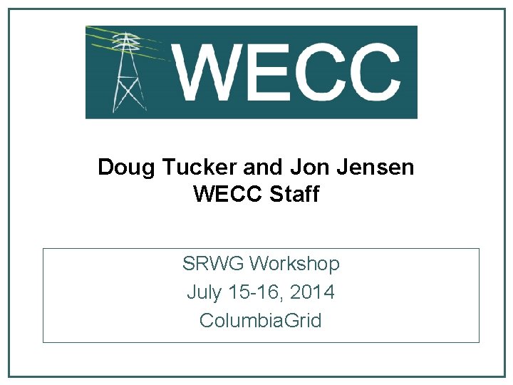 Doug Tucker and Jon Jensen WECC Staff SRWG Workshop July 15 -16, 2014 Columbia.