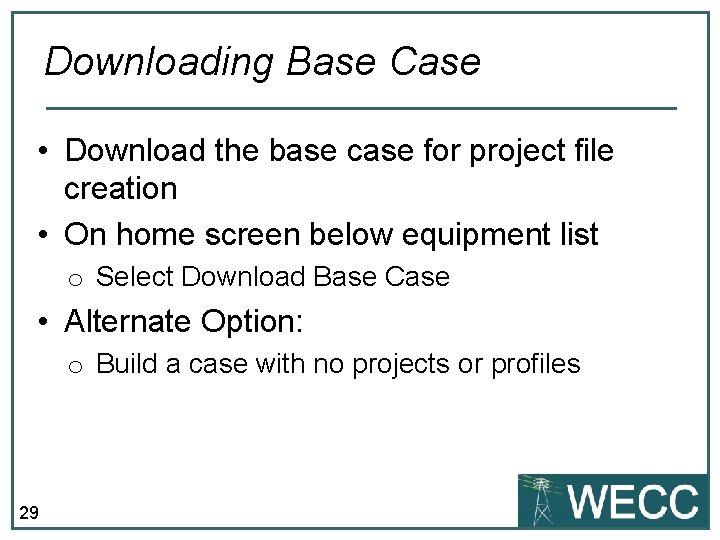 Downloading Base Case • Download the base case for project file creation • On