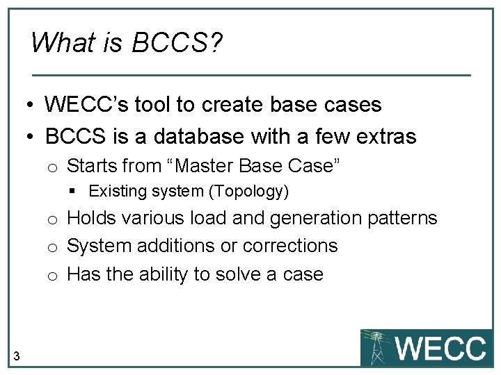What is BCCS? • WECC’s tool to create base cases • BCCS is a