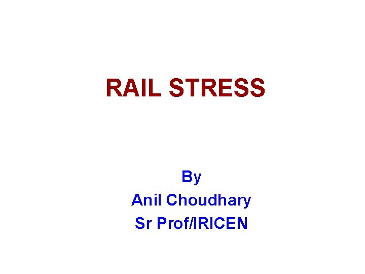 RAIL STRESS By Anil Choudhary Sr Prof/IRICEN 