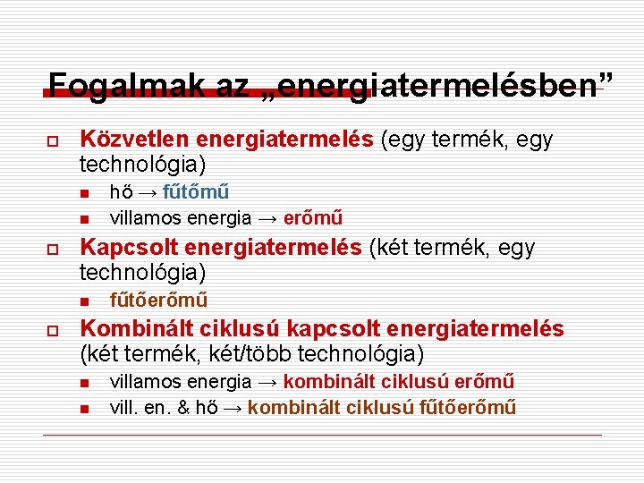 Fogalmak az „energiatermelésben” o Közvetlen energiatermelés (egy termék, egy technológia) n n o Kapcsolt