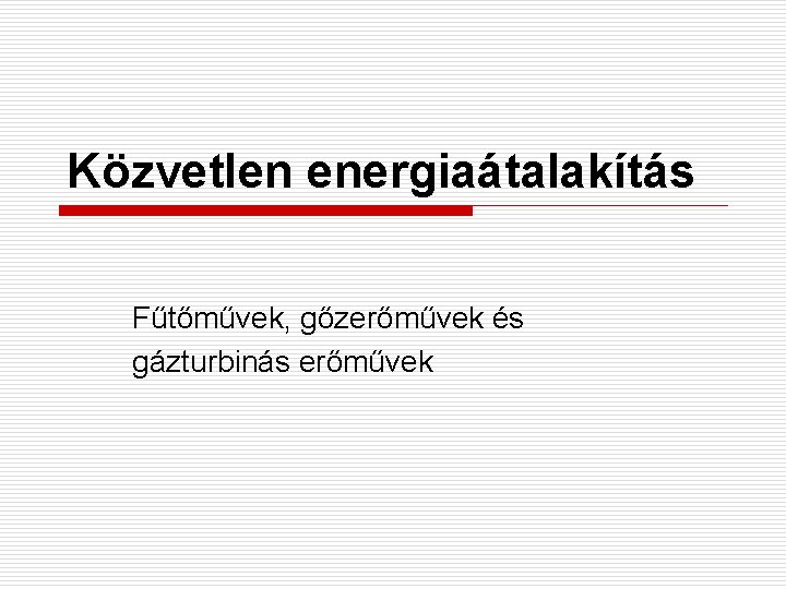 Közvetlen energiaátalakítás Fűtőművek, gőzerőművek és gázturbinás erőművek 