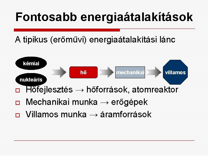 Fontosabb energiaátalakítások A tipikus (erőművi) energiaátalakítási lánc kémiai hő mechanikai villamos nukleáris o o