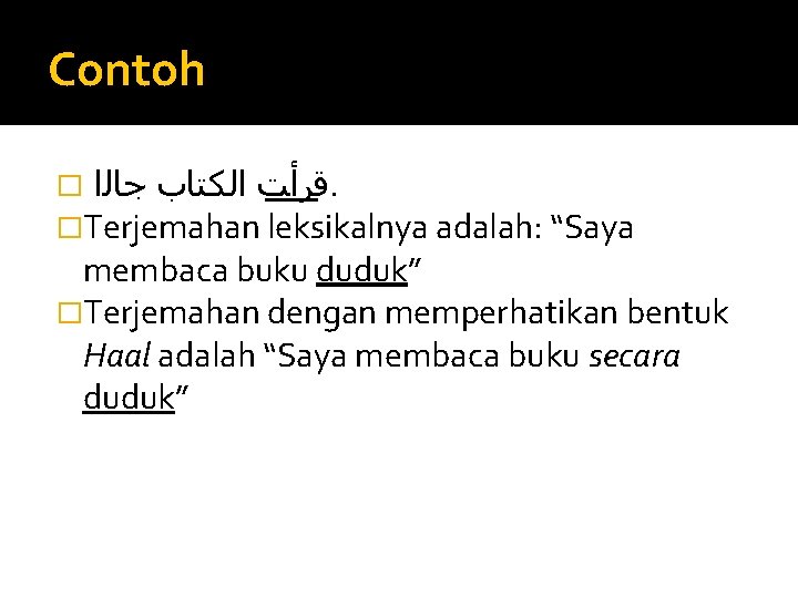 Contoh � ﻗﺮﺃﺖ ﺍﻟﻜﺘﺎﺏ ﺟﺎﻟﺍ. �Terjemahan leksikalnya adalah: “Saya membaca buku duduk” �Terjemahan dengan