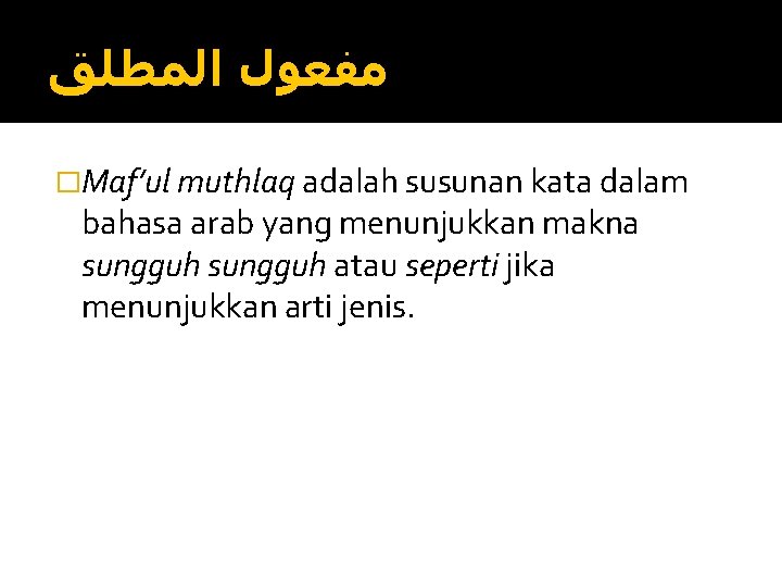  ﻣﻔﻌﻮﻝ ﺍﻟﻤﻄﻠﻖ �Maf’ul muthlaq adalah susunan kata dalam bahasa arab yang menunjukkan makna