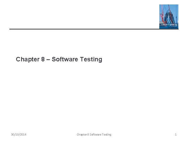 Chapter 8 – Software Testing 30/10/2014 Chapter 8 Software Testing 1 