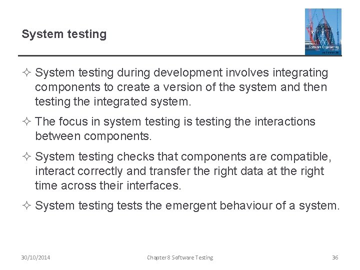 System testing ² System testing during development involves integrating components to create a version