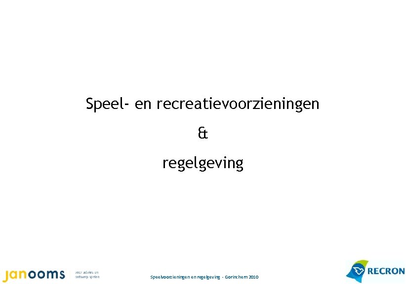 Speel- en recreatievoorzieningen & regelgeving Speelvoorzieningen en regelgeving - Gorinchem 2010 