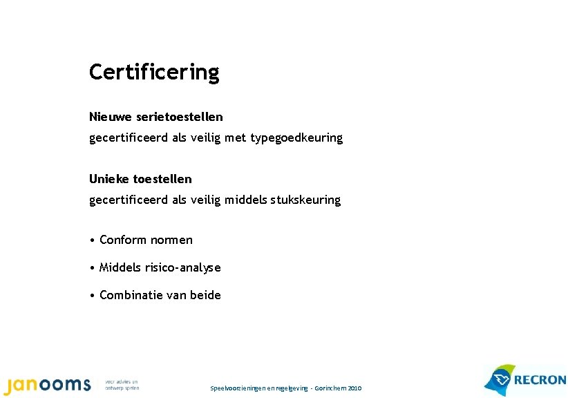 Certificering Nieuwe serietoestellen gecertificeerd als veilig met typegoedkeuring Unieke toestellen gecertificeerd als veilig middels