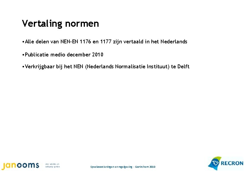 Vertaling normen • Alle delen van NEN-EN 1176 en 1177 zijn vertaald in het