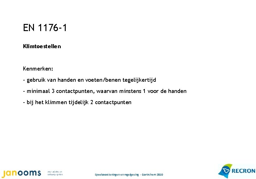 EN 1176 -1 Klimtoestellen Kenmerken: - gebruik van handen en voeten/benen tegelijkertijd - minimaal