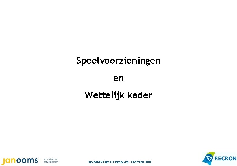 Speelvoorzieningen en Wettelijk kader Speelvoorzieningen en regelgeving - Gorinchem 2010 