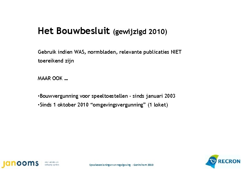 Het Bouwbesluit (gewijzigd 2010) Gebruik indien WAS, normbladen, relevante publicaties NIET toereikend zijn MAAR