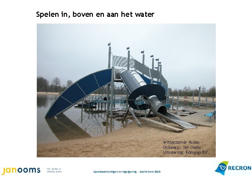 Spelen in, boven en aan het water Witterzomer Assen Ontwerp: Jan Ooms Uitvoering: Kompan