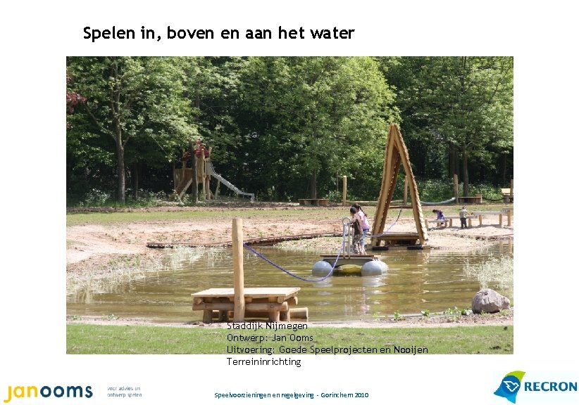 Spelen in, boven en aan het water Staddijk Nijmegen Ontwerp: Jan Ooms Uitvoering: Goede