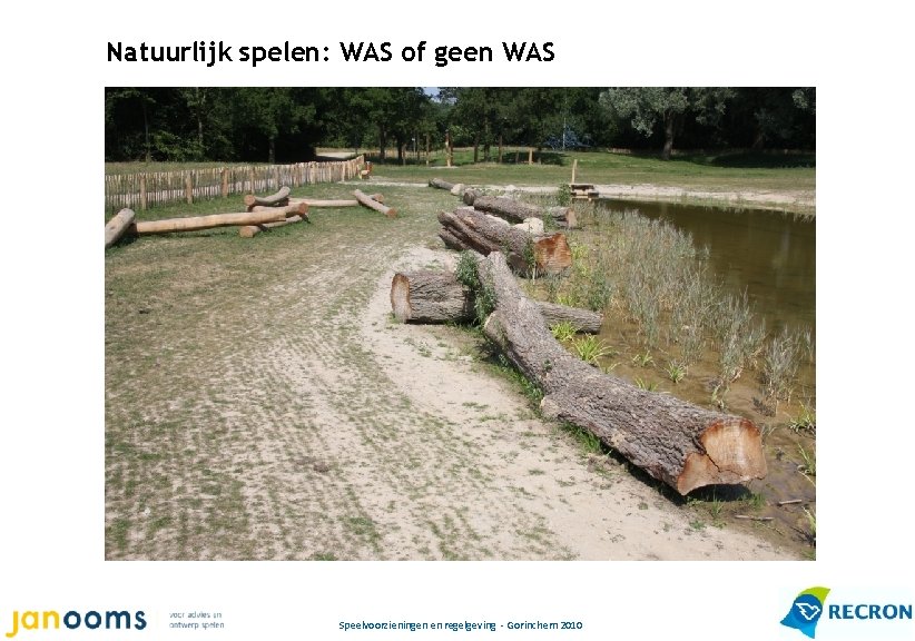 Natuurlijk spelen: WAS of geen WAS Speelvoorzieningen en regelgeving - Gorinchem 2010 