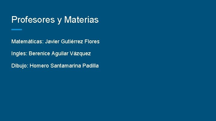 Profesores y Materias Matemáticas: Javier Gutiérrez Flores Ingles: Berenice Aguilar Vázquez Dibujo: Homero Santamarina