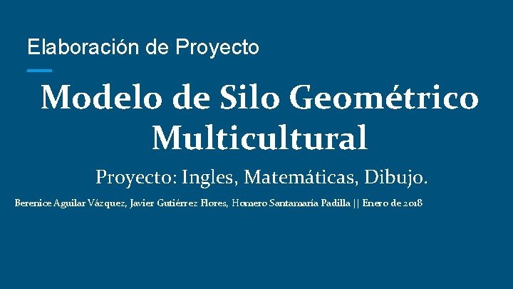 Elaboración de Proyecto Modelo de Silo Geométrico Multicultural Proyecto: Ingles, Matemáticas, Dibujo. Berenice Aguilar