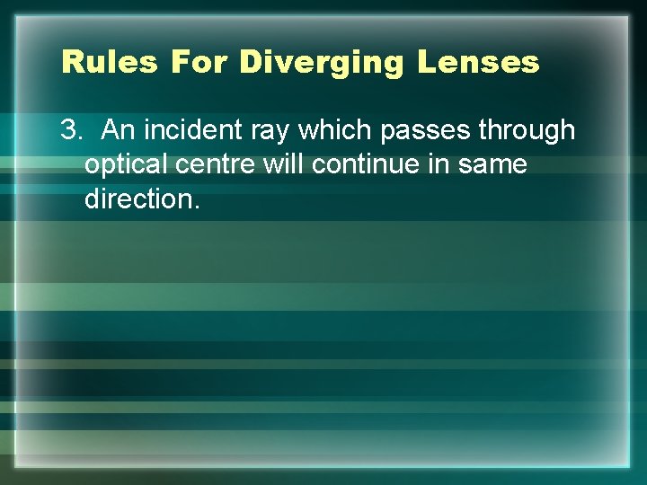 Rules For Diverging Lenses 3. An incident ray which passes through optical centre will