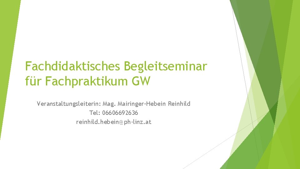 Fachdidaktisches Begleitseminar für Fachpraktikum GW Veranstaltungsleiterin: Mag. Mairinger–Hebein Reinhild Tel: 06606692636 reinhild. hebein@ph-linz. at