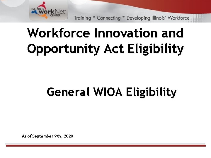 Workforce Innovation and Opportunity Act Eligibility General WIOA Eligibility As of September 9 th,