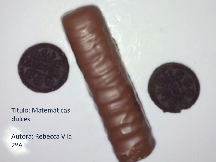 Título: Matemáticas dulces Autora: Rebecca Vila 2ºA 