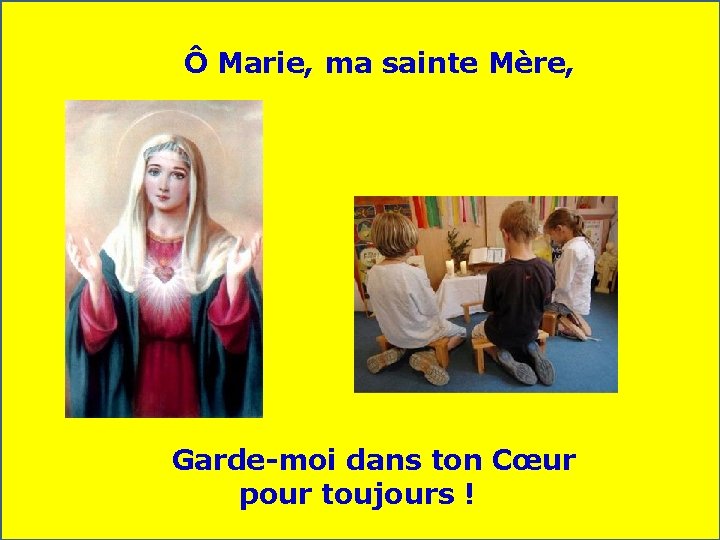 Ô Marie, ma sainte Mère, Garde-moi dans ton Cœur pour toujours ! 