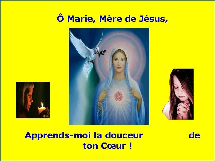 Ô Marie, Mère de Jésus, Apprends-moi la douceur ton Cœur ! de 