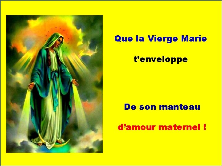 Que la Vierge Marie t’enveloppe De son manteau d’amour maternel ! 