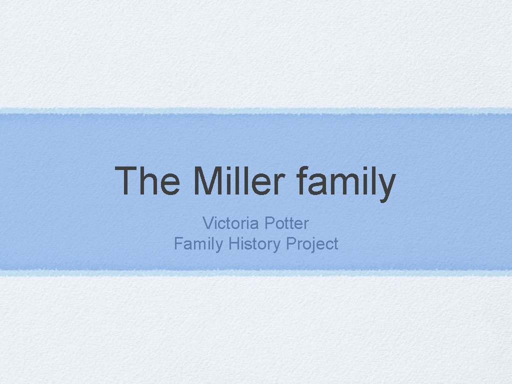 The Miller family Victoria Potter Family History Project 
