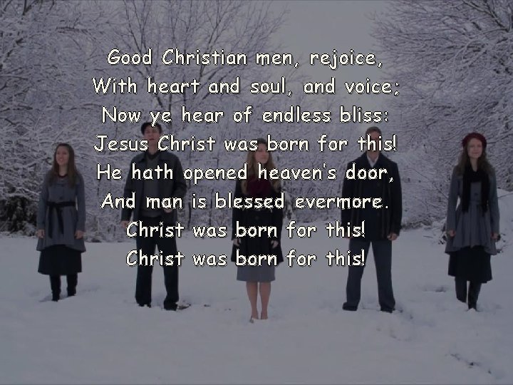 Good Christian men, rejoice, With heart and soul, and voice; Now ye hear of