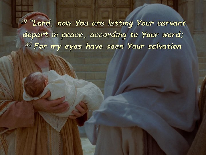 “Lord, now You are letting Your servant depart in peace, according to Your word;