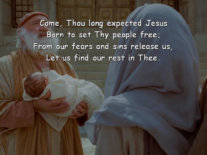 Come, Thou long expected Jesus Born to set Thy people free; From our fears