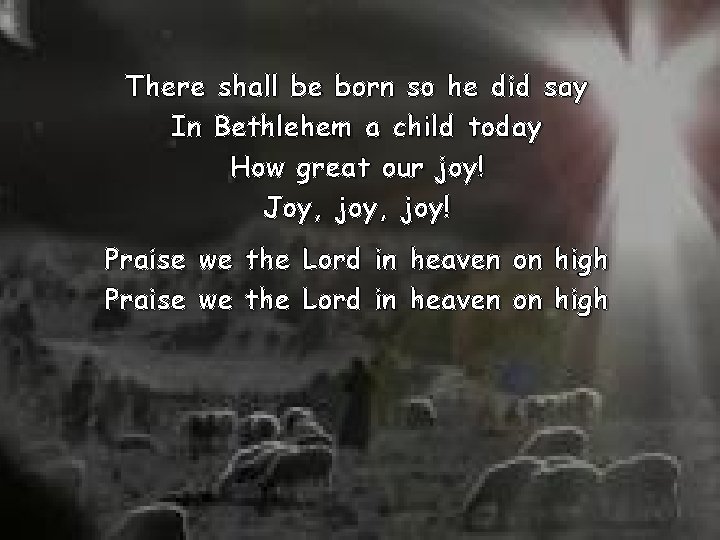 There shall be born so he did say In Bethlehem a child today How