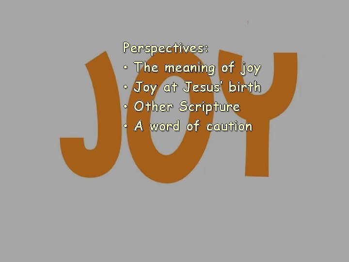 Perspectives: • The meaning of joy • Joy at Jesus’ birth • Other Scripture