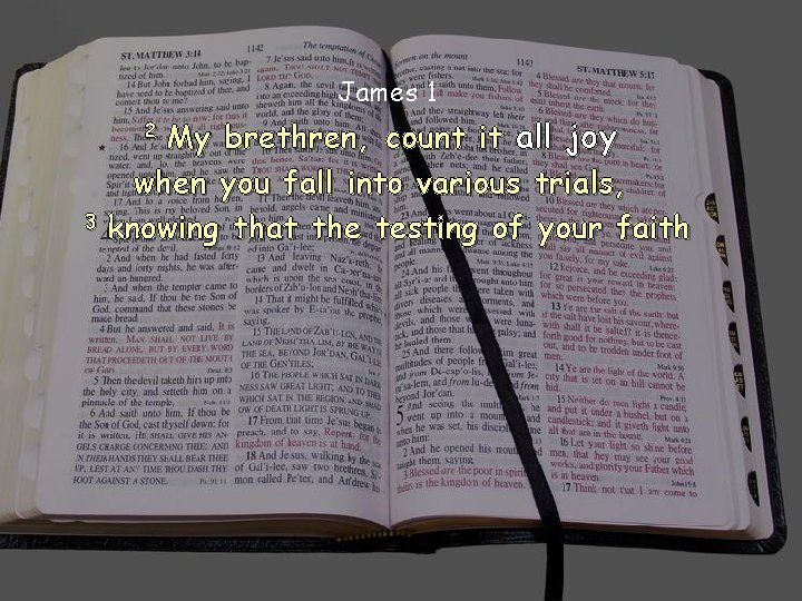 James 1 My brethren, count it all joy when you fall into various trials,