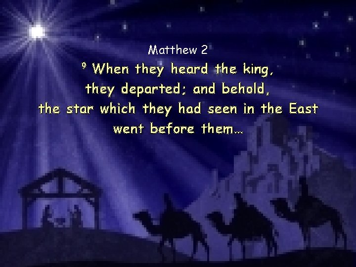 Matthew 2 When they heard the king, they departed; and behold, the star which