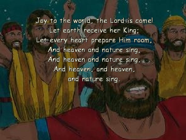 Joy to the world, the Lord is come! Let earth receive her King; Let