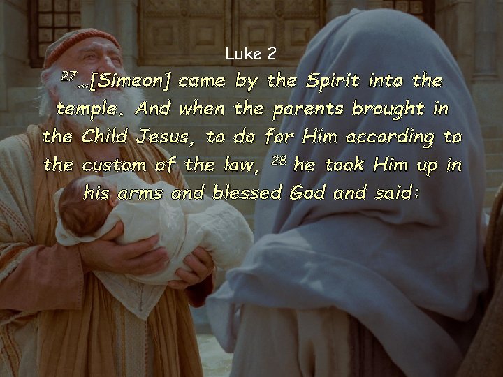 Luke 2 27…[Simeon] came by the Spirit into the temple. And when the parents