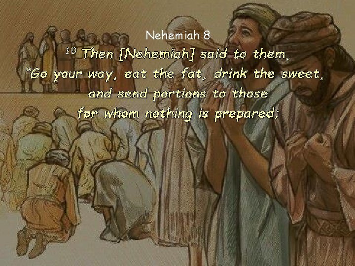 Nehemiah 8 Then [Nehemiah] said to them, “Go your way, eat the fat, drink