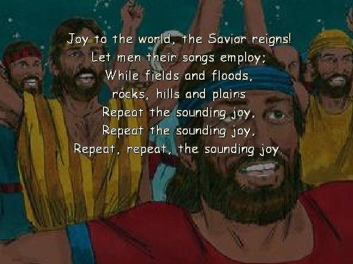 Joy to the world, the Savior reigns! Let men their songs employ; While fields