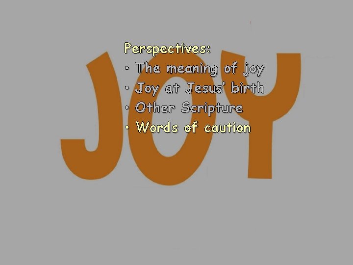 Perspectives: • The meaning of joy • Joy at Jesus’ birth • Other Scripture