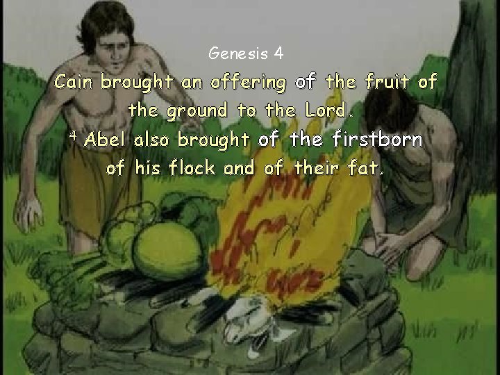 Genesis 4 Cain brought an offering of the fruit of the ground to the