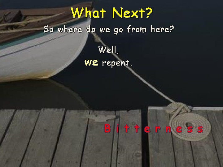 What Next? So where do we go from here? Well, we repent. B i