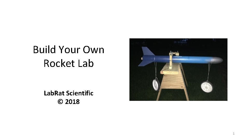 Build Your Own Rocket Lab. Rat Scientific © 2018 1 